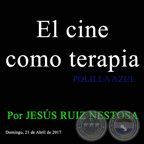 El cine como terapia - POLILLA AZUL - Por JESS RUIZ NESTOSA - Lunes 21 de Abril de 2017